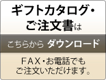 ギフトカタログ・ご注文書はこちらからダウンロードできます